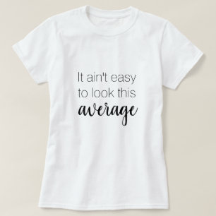 It ain't easy to look this average funny T-Shirt