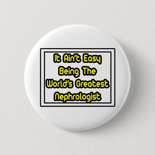 It Aint' Easy...World's Greatest Nephrologist 2 Inch Round Button (Front)