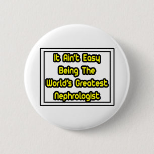 It Aint' Easy...World's Greatest Nephrologist 2 Inch Round Button
