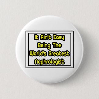 It Aint' Easy...World's Greatest Nephrologist 2 Inch Round Button