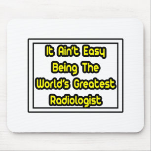 It Aint' Easy...World's Greatest Radiologist Mouse Pad