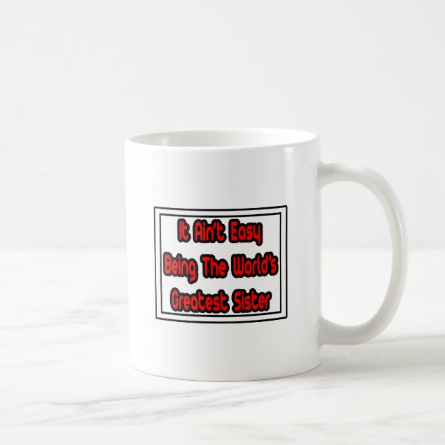 It Aint' Easy...World's Greatest Sister Coffee Mug (Right)