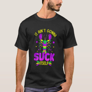 It Aint Going To Suck Itself Mardi Gras Funny Craw T-Shirt