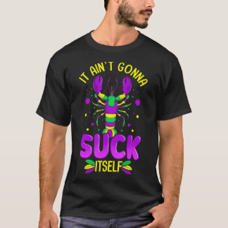 It Aint Going To Suck Itself Mardi Gras Funny Craw T-Shirt