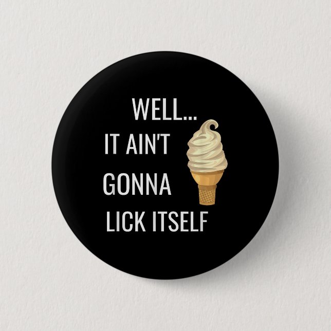 It Aint Gonna Lick Itself Funny Ice Cream Cone Lov 2 Inch Round Button (Front)