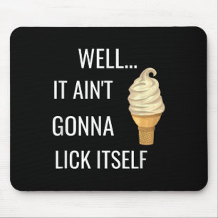It Aint Gonna Lick Itself Funny Ice Cream Cone Lov Mouse Pad