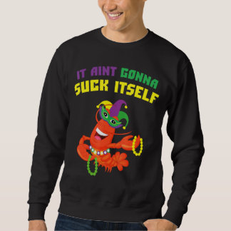 It Aint Gonna Suck Itself Crawfish Funny Mardi Gra Sweatshirt