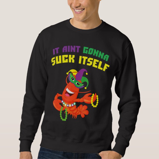 It Aint Gonna Suck Itself Crawfish Funny Mardi Gra Sweatshirt (Front)