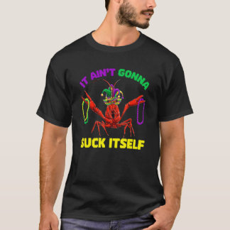 It Aint Gonna Suck Itself Crawfish Funny Mardi Gra T-Shirt