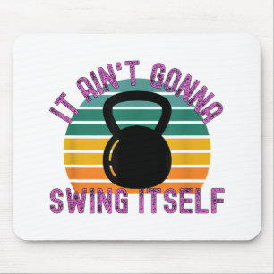 It Ain't Gonna Swing Itself Funny Kettlebell Work Mouse Pad