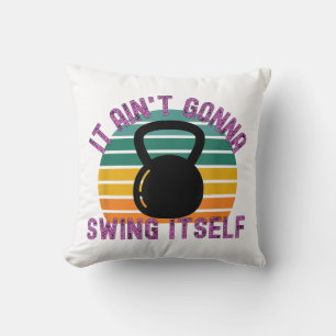 It Ain't Gonna Swing Itself Funny Kettlebell Work Throw Pillow