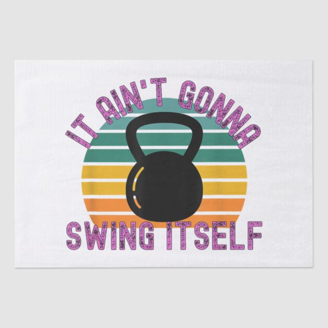 It Ain't Gonna Swing Itself  Funny Kettlebell Work Tissue Paper (Front)