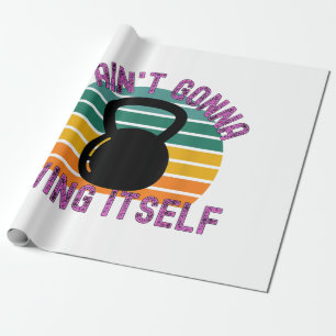It Ain't Gonna Swing Itself Funny Kettlebell Work Wrapping Paper