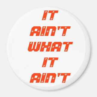 IT AIN'T WHAT IT AIN'T MAGNET