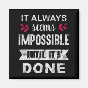 It Always Seems Impossible Until It Is Done Magnet