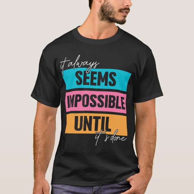 It Always Seems Impossible Until It’s Done T-Shirt (Front)