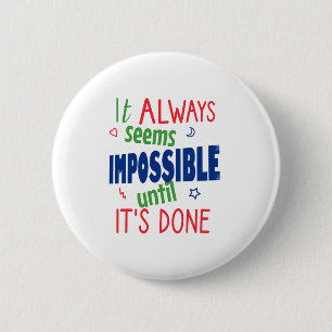 It always seems impossible until it's done 2 inch round button