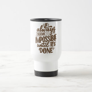 It Always Seems Impossible Until It's Done Travel Mug