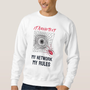IT Architect: My Network, My Rules Funny IT Sweatshirt