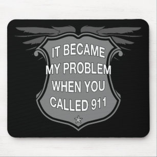 It Became My Problem When You Called 911 - Mousepa Mouse Pad