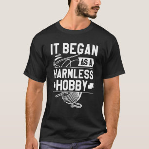 It Began As A Harmless Hobby Knitting Knit Knitter T-Shirt