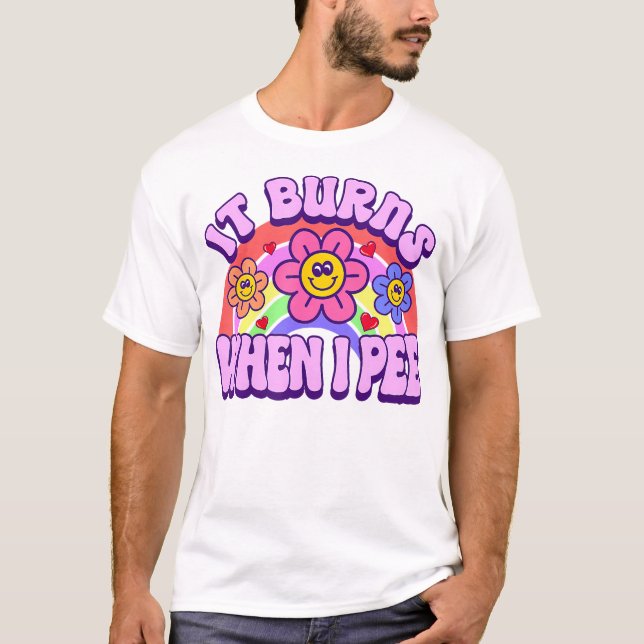 It Burns When I Pee Funny Sarcastic Ironic Y2K Ina T-Shirt (Front)