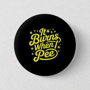 It Burns When I Pee Funny Sarcastic Novelty Meme G 2 Inch Round Button