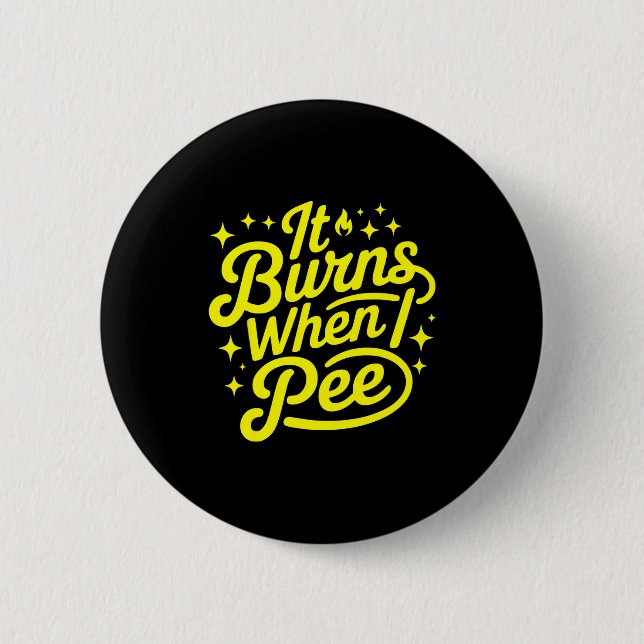 It Burns When I Pee Funny Sarcastic Novelty Meme G 2 Inch Round Button (Front)
