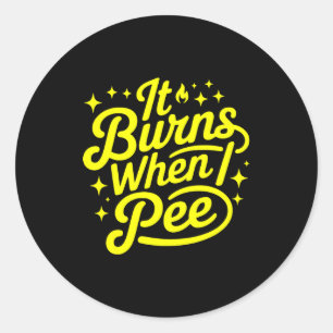 It Burns When I Pee Funny Sarcastic Novelty Meme G Classic Round Sticker