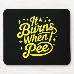 It Burns When I Pee Funny Sarcastic Novelty Meme G Mouse Pad