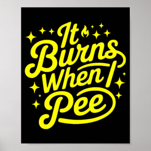 It Burns When I Pee Funny Sarcastic Novelty Meme G Poster