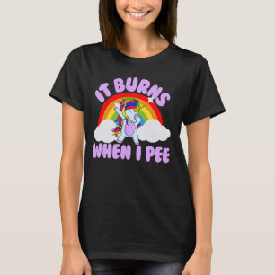 It Burns When I Pee Funny Sarcastic Raunchy Embarr T-Shirt