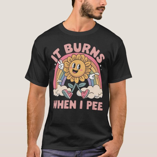 It  Burns When I Pee T-Shirt (Front)