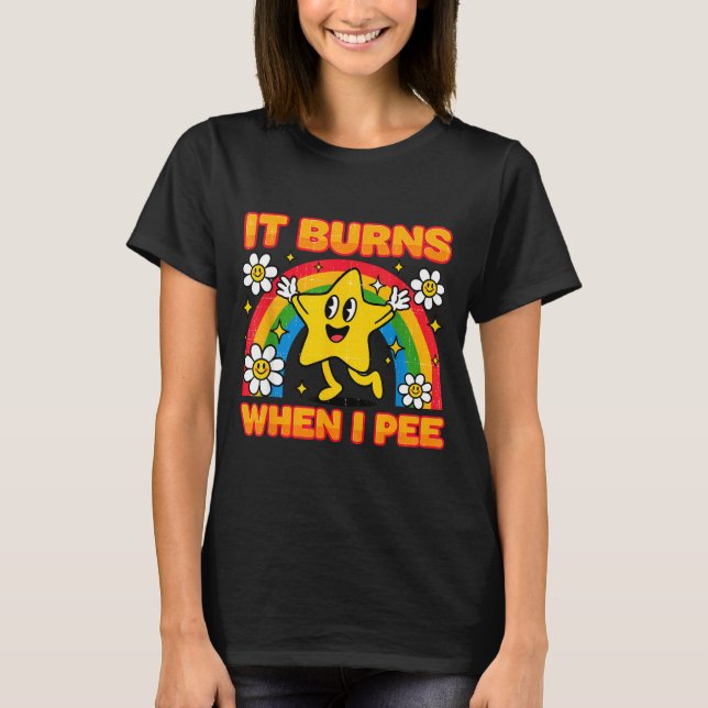 It Burns When I Pee Y2k Ironic Sarcastic Saying Em T-Shirt (Front)