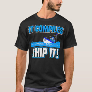 It Compiles Ship It Funny Tech Computer Programmer T-Shirt