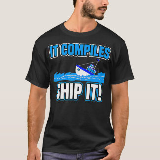 It Compiles Ship It Funny Tech Computer Programmer T-Shirt