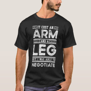 It Cost An Arm And A Leg But I Was Able To Negotia T-Shirt