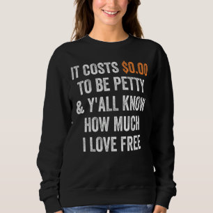It Costs 0 00 To Be Petty & Y'all Know How Much I Sweatshirt