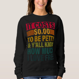It Costs 0 00 To Be Petty & Y'all Know How Much Q Sweatshirt