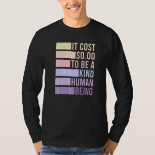 It costs zero dollars to be a kind human being kin T-Shirt