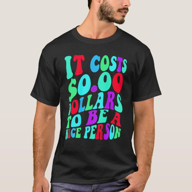 It Costs Zero Dollars To Be A Nice Person Colourfu T-Shirt (Front)