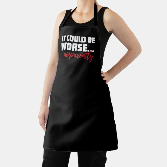 It Could Be Worse ... Apparently | Sarcastic Quote Apron (Insitu)