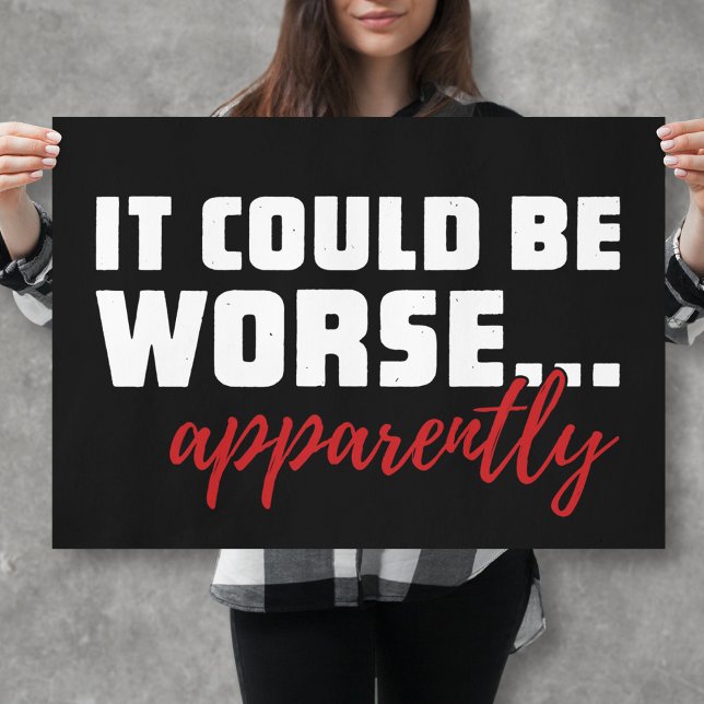 It Could Be Worse ... Apparently | Sarcastic Quote Poster (Creator Uploaded)