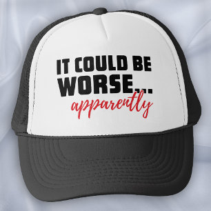 It Could Be Worse ... Apparently Sarcastic Quote Trucker Hat