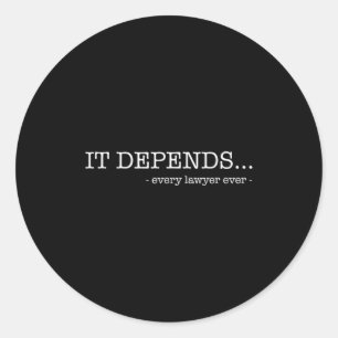 It depends every lawyer ever funny law student classic round sticker