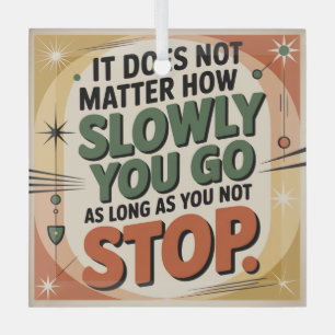 It Does Not Matter How Slowly Glass Ornament