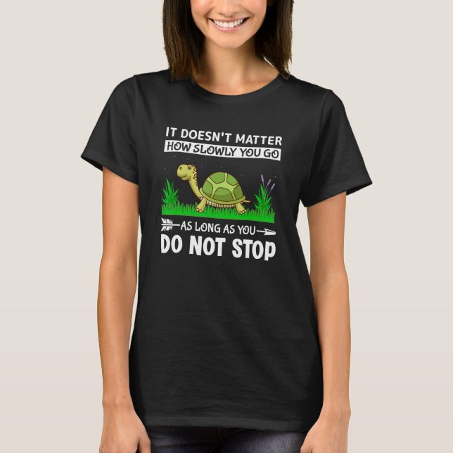 It Doesn t Matter How Slowly You Go As Long As You T-Shirt (Front)