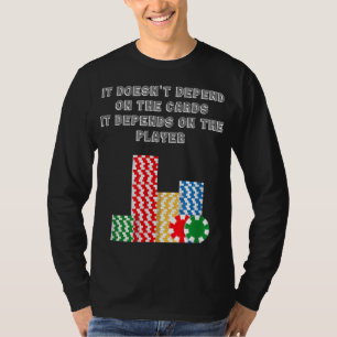 It Doesn't Depend On The Cards It Depend On Player T-Shirt