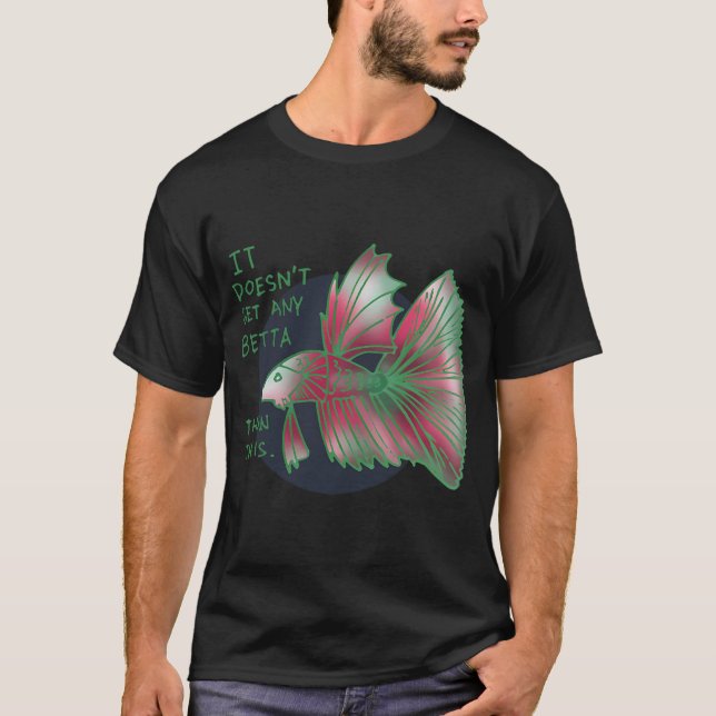 It doesnt get any Betta than this Aquarium Gift T-Shirt (Front)