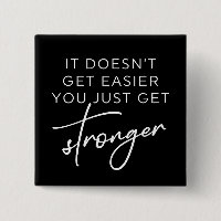 It Doesn't Get Easier You Just Get Stronger